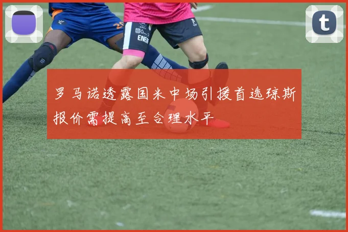 罗马诺透露国米中场引援首选琼斯报价需提高至合理水平